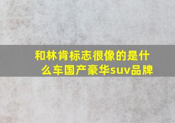 和林肯标志很像的是什么车国产豪华suv品牌