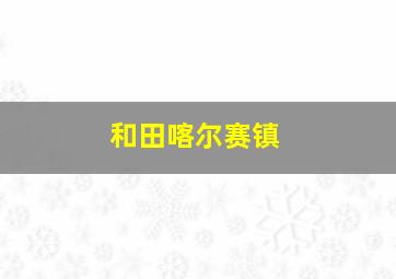 和田喀尔赛镇