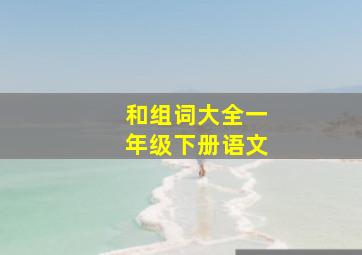 和组词大全一年级下册语文