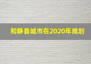 和静县城市在2020年规划