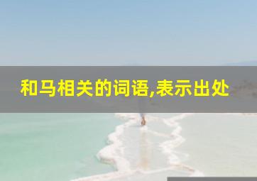 和马相关的词语,表示出处