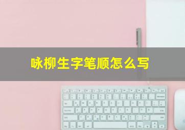 咏柳生字笔顺怎么写