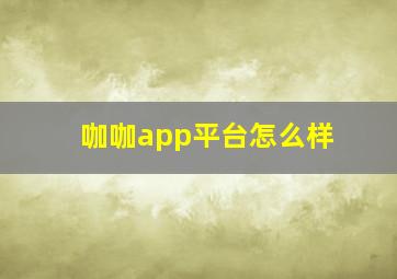 咖咖app平台怎么样