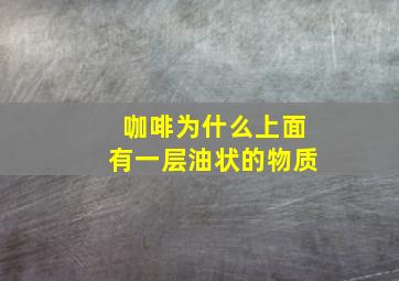 咖啡为什么上面有一层油状的物质