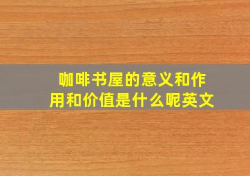 咖啡书屋的意义和作用和价值是什么呢英文