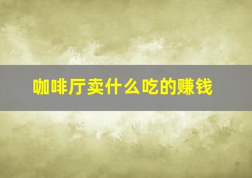 咖啡厅卖什么吃的赚钱