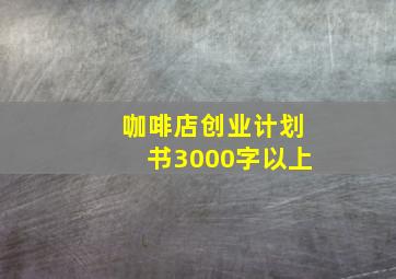 咖啡店创业计划书3000字以上