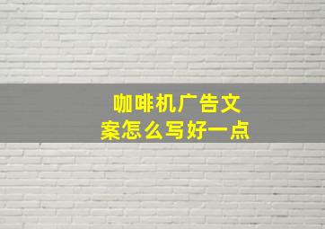 咖啡机广告文案怎么写好一点