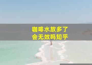 咖啡水放多了会无效吗知乎