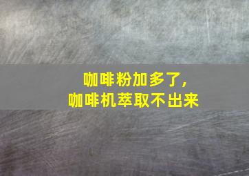 咖啡粉加多了,咖啡机萃取不出来