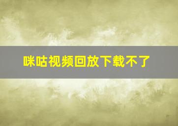 咪咕视频回放下载不了