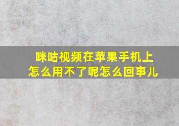 咪咕视频在苹果手机上怎么用不了呢怎么回事儿