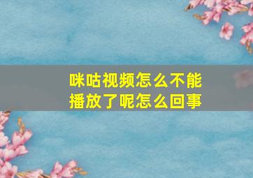 咪咕视频怎么不能播放了呢怎么回事