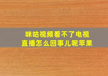 咪咕视频看不了电视直播怎么回事儿呢苹果