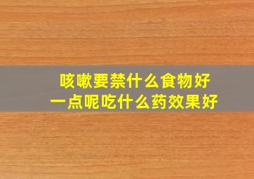 咳嗽要禁什么食物好一点呢吃什么药效果好