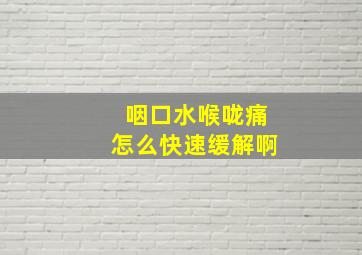 咽口水喉咙痛怎么快速缓解啊