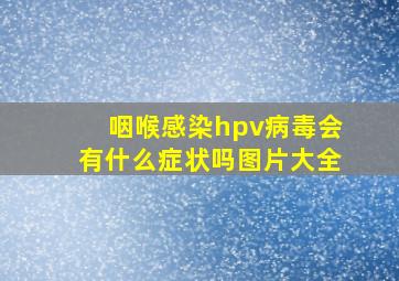 咽喉感染hpv病毒会有什么症状吗图片大全