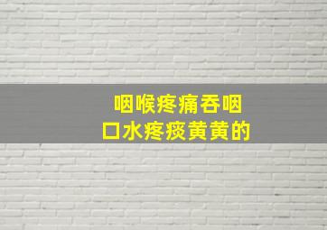 咽喉疼痛吞咽口水疼痰黄黄的