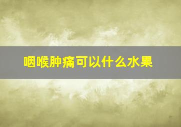 咽喉肿痛可以什么水果