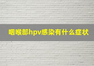 咽喉部hpv感染有什么症状