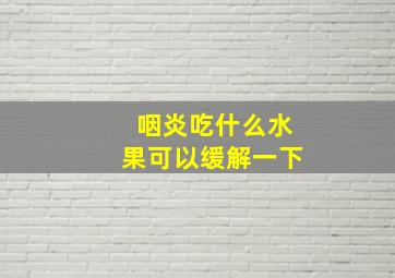 咽炎吃什么水果可以缓解一下