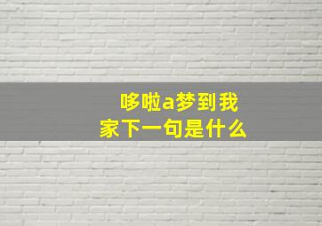 哆啦a梦到我家下一句是什么