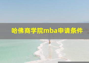 哈佛商学院mba申请条件