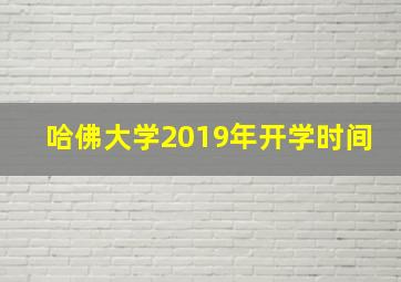 哈佛大学2019年开学时间