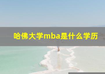 哈佛大学mba是什么学历