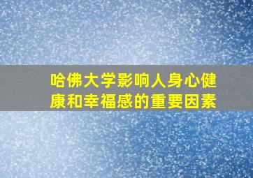 哈佛大学影响人身心健康和幸福感的重要因素