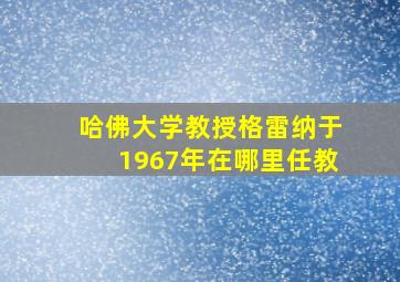 哈佛大学教授格雷纳于1967年在哪里任教