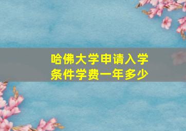 哈佛大学申请入学条件学费一年多少