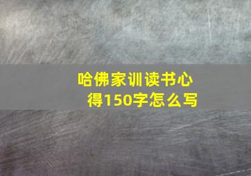 哈佛家训读书心得150字怎么写