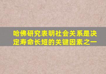 哈佛研究表明社会关系是决定寿命长短的关键因素之一