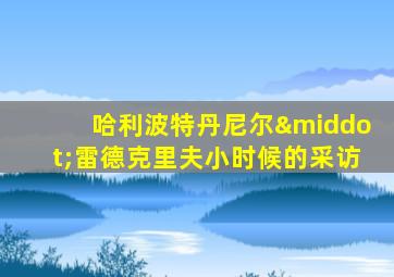 哈利波特丹尼尔·雷德克里夫小时候的采访