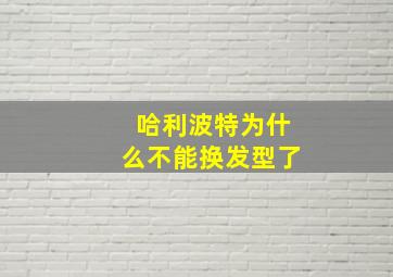 哈利波特为什么不能换发型了