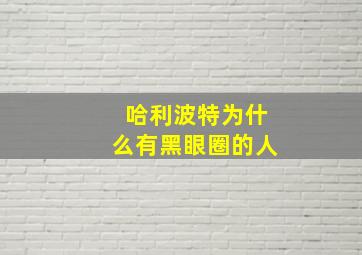 哈利波特为什么有黑眼圈的人