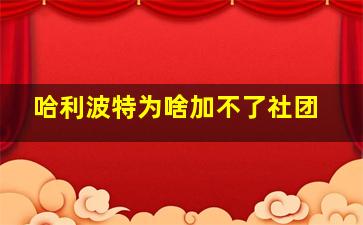 哈利波特为啥加不了社团