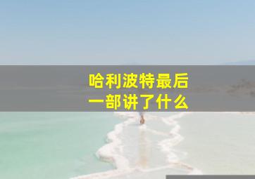 哈利波特最后一部讲了什么