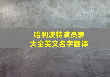 哈利波特演员表大全英文名字翻译