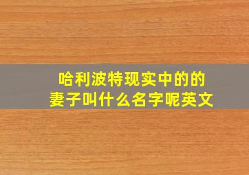 哈利波特现实中的的妻子叫什么名字呢英文