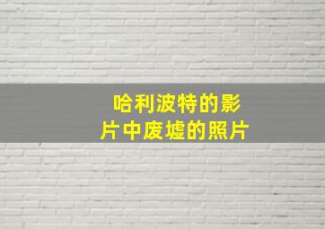 哈利波特的影片中废墟的照片