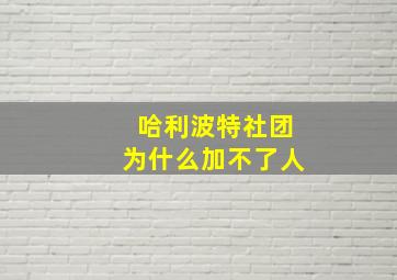 哈利波特社团为什么加不了人