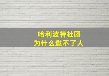 哈利波特社团为什么邀不了人