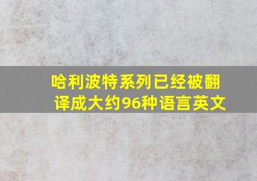 哈利波特系列已经被翻译成大约96种语言英文