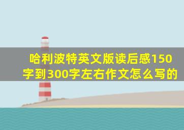 哈利波特英文版读后感150字到300字左右作文怎么写的