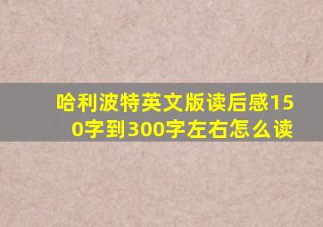 哈利波特英文版读后感150字到300字左右怎么读