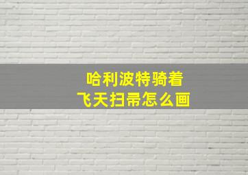 哈利波特骑着飞天扫帚怎么画