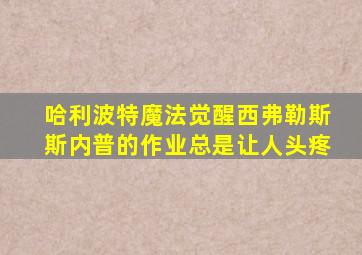 哈利波特魔法觉醒西弗勒斯斯内普的作业总是让人头疼