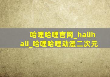 哈哩哈哩官网_halihali_哈哩哈哩动漫二次元